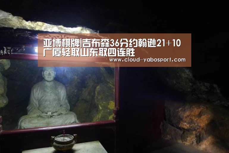亚博棋牌|吉布森36分约翰逊21+10 广厦轻取山东取四连胜(图1) 亚博体育